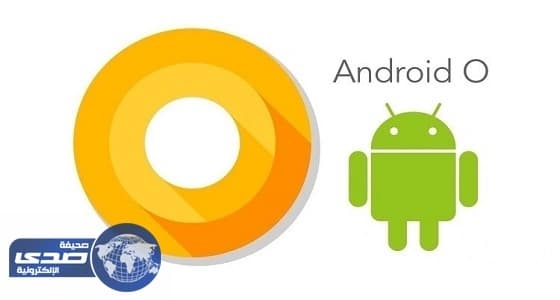 بالفيديو.. جوجل تطلق نسخة بمميزات جديدة من أندرويد باسم «Android O»